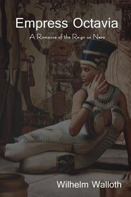Empress Octavia: A Romance of the Reign on Nero by Walloth, Wilhelm