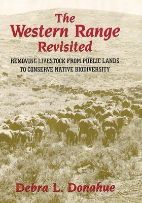 The Western Range Revisited, Volume 5: Removing Livestock from Public Lands to Conserve Native Biodiversity by Donahue, Debra L.