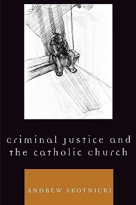 Criminal Justice and the Catholic Church by Skotnicki, Andrew