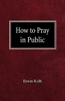 How to Pray in Public by Kolb, Erwin