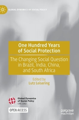 One Hundred Years of Social Protection: The Changing Social Question in Brazil, India, China, and South Africa by Leisering, Lutz