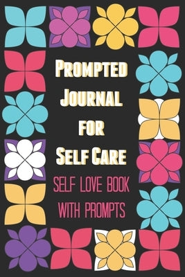 Prompted Journal for Self Care: Self Love Book with Prompts by Beltran, Bex
