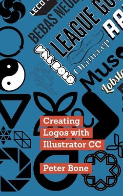 Creating Logos with Illustrator CC: Learn to create stunning logos with Illustrator CC, step by step by Bone, Peter