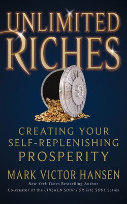 Unlimited Riches: Creating Your Self Replenishing Prosperity by Hansen, Mark Victor