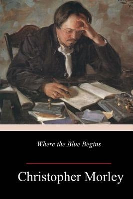 Where the Blue Begins by Morley, Christopher
