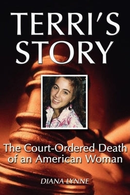 Terri's Story: The Court-Ordered Death of an American Woman by Lynne, Diana