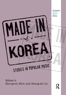 Made in Korea: Studies in Popular Music by Shin, Hyunjoon