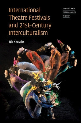 International Theatre Festivals and Twenty-First-Century Interculturalism by Knowles, Ric