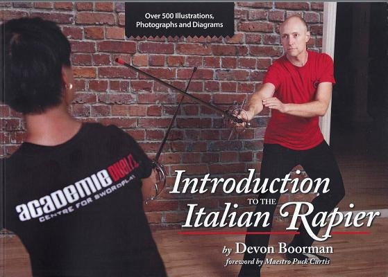 Introduction to the Italian Rapier: A Complete Curriculum for Training and Fencing with the Italian Rapier by Boorman, Devon