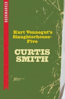 Kurt Vonnegut's Slaughterhouse-Five: Bookmarked by Smith, Curtis