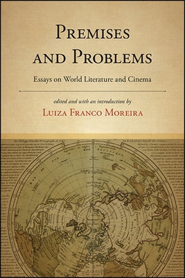 Premises and Problems: Essays on World Literature and Cinema by Moreira, Luiza Franco