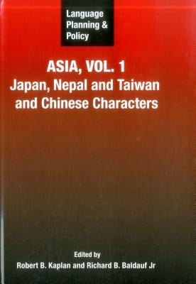 Language Planning and Policy in Asia, Vol.1: Japan, Nepal and Taiwan and Chinese Characters by Kaplan, Robert B.