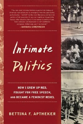Intimate Politics: How I Grew Up Red, Fought for Free Speech, and Became a Feminist Rebel by Aptheker, Bettina