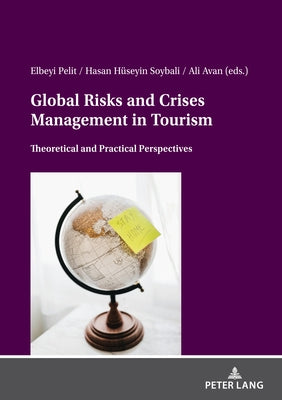Global Risks And Crises Management In Tourism; Theoretical And Practical Perspectives by Pelit, Elbeyi