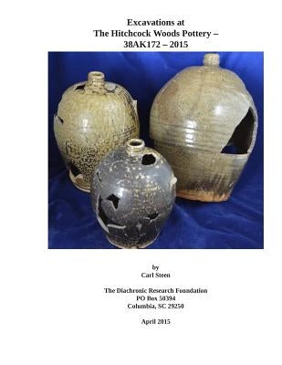 Excavations at 38AK172- The Hitchcock Woods Pottery- 2015 by Steen, Carl