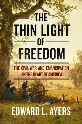 The Thin Light of Freedom: The Civil War and Emancipation in the Heart of America by Ayers, Edward L.