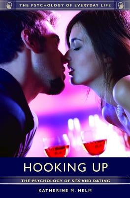 Hooking Up: The Psychology of Sex and Dating by Helm, Katherine