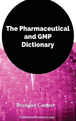 The Pharmaceutical and GMP Dictionary by Cooper, Brendan