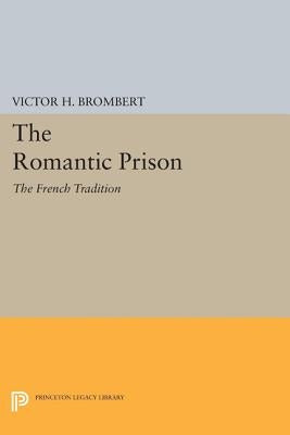 The Romantic Prison: The French Tradition by Brombert, Victor H.