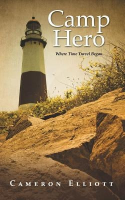 Camp Hero: Where Time Travel Began by Elliott, Cameron