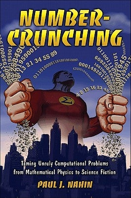 Number-Crunching: Taming Unruly Computational Problems from Mathematical Physics to Science Fiction by Nahin, Paul J.