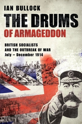 The Drums of Armageddon: BRITISH SOCIALISTS AND THE OUTBREAK OF WAR: July - December 1914 by Bullock, Ian