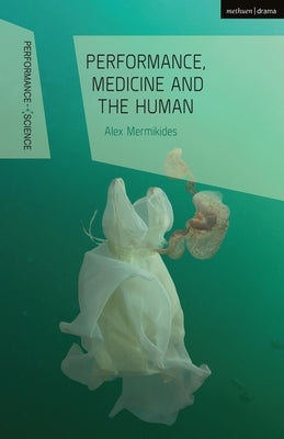Performance, Medicine and the Human by Mermikides, Alex