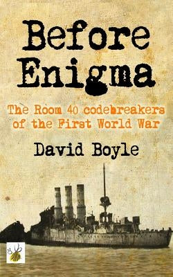 Before Enigma: The Room 40 Codebreakers of the First World War by Boyle, David