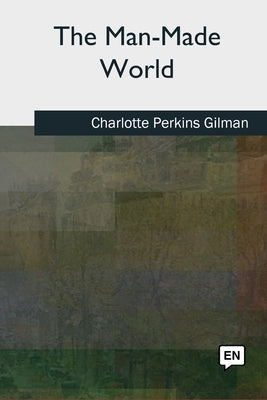 The Man-Made World by Gilman, Charlotte Perkins