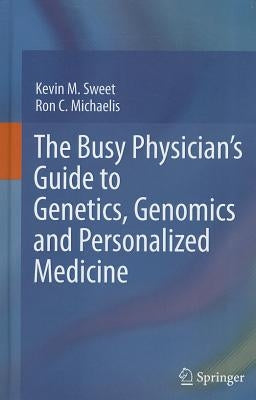 The Busy Physician's Guide to Genetics, Genomics and Personalized Medicine by Sweet, Kevin M.