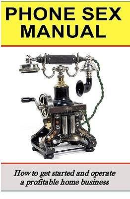 Phone Sex Manual: How To Get Started And Operate A Profitable Home Business by Shoveen, Nick