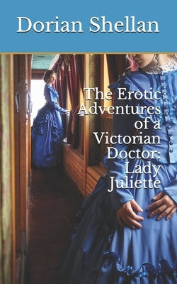 The Erotic Adventures of a Victorian Doctor: Lady Juliette by Shellan, Dorian