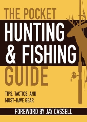 The Pocket Hunting & Fishing Guide: Tips, Tactics, and Must-Have Gear by Cassell, Jay