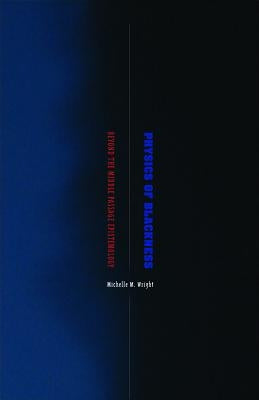 Physics of Blackness: Beyond the Middle Passage Epistemology by Wright, Michelle M.