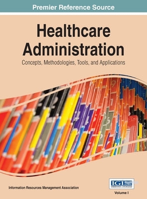 Healthcare Administration: Concepts, Methodologies, Tools, and Applications Vol 1 by Irma