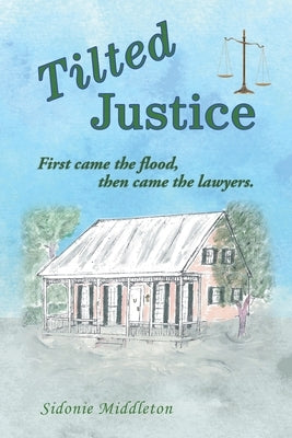 Tilted Justice: First Came the Flood, Then Came the Lawyers. by Middleton, Sidonie