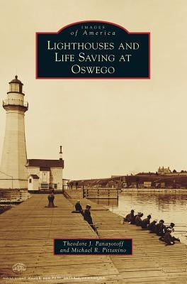 Lighthouses and Life Saving at Oswego by Panayotoff, Theodore J.