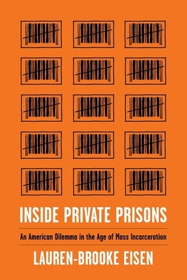 Inside Private Prisons: An American Dilemma in the Age of Mass Incarceration by Eisen, Lauren-Brooke