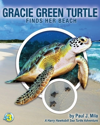 Gracie Green Turtle Finds Her Beach: A Harry Hawksbill Sea Turtle Adventure by Mila, Paul J.