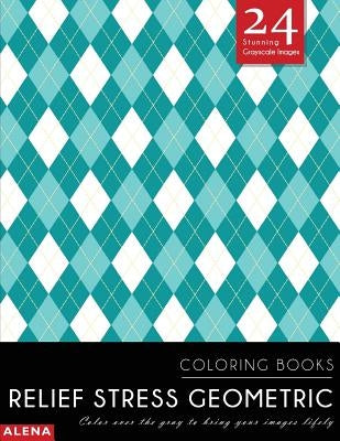 Relief Stress Geometric Coloring Books: Stress relief coloring books for adults with 24 Stunning Geometric Grayscale Images by Alena