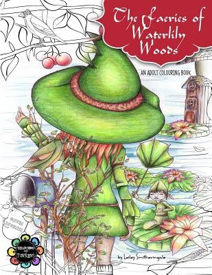 The Faeries of Waterlily Woods: Adult Coloring Book by Smitheringale, Lesley