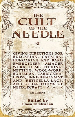 The Cult Of The Needle - 1915 Reprint by Klickmann, Flora