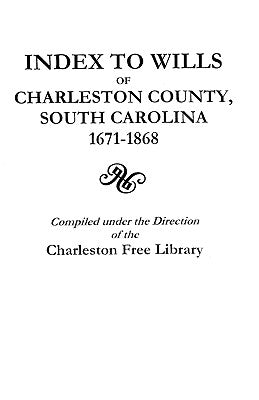 Index to Wills of Charleston County, South Carolina, 1671-1868 by Charleston Free Library