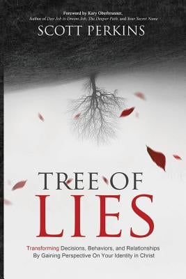 Tree of Lies: Transforming Decisions, Behaviors, and Relationships By Gaining Perspective On Your Identity in Christ by Perkins, Scott J.