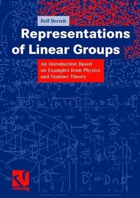 Representations of Linear Groups: An Introduction Based on Examples from Physics and Number Theory by Berndt, Rolf