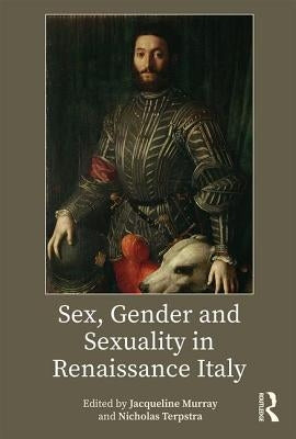 Sex, Gender and Sexuality in Renaissance Italy by Murray, Jacqueline