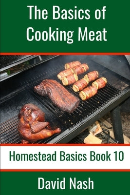 The Basics of Cooking Meat: How to Barbecue, Smoke, Grill, Cure Bacon and Otherwise Cook Meat by Nash, David