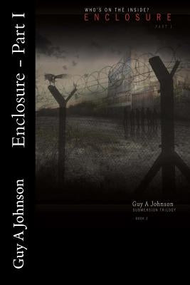 Enclosure - Part I: Submersion Trilogy - Book 2, Part 1 by Johnson, Guy a.