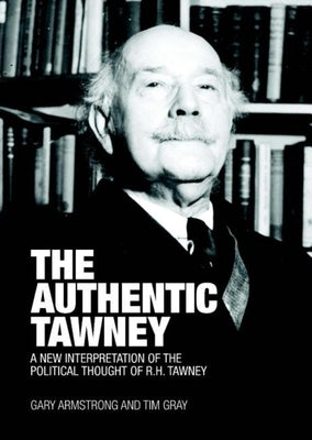 The Authentic Tawney: A New Interpretation of the Political Thought of R.H. Tawney by Armstrong, Gary