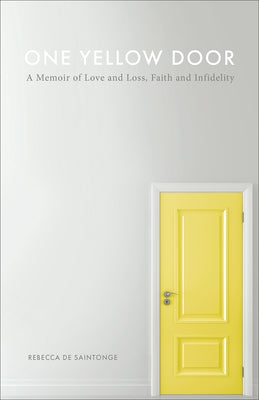 One Yellow Door: A Memoir of Love and Loss, Faith, and Infidelity by De Saintonge, Rebecca